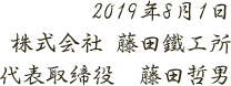 2019年8月1日 株式会社 藤田鐵工所 代表取締役　藤田哲男